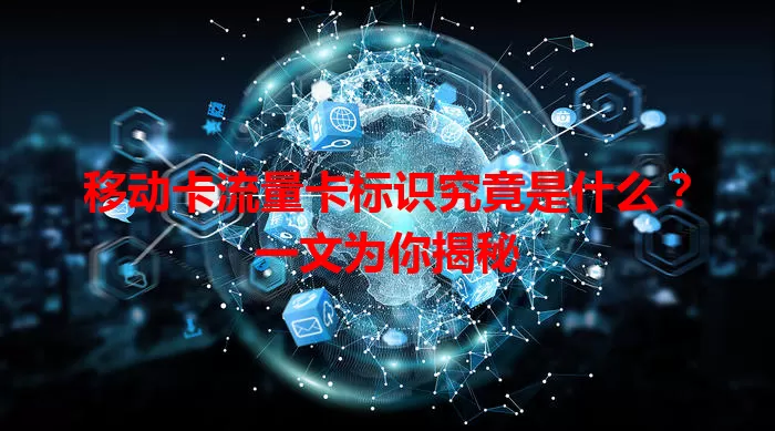 移动卡流量卡标识究竟是什么？一文为你揭秘