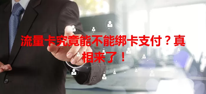 流量卡究竟能不能绑卡支付？真相来了！