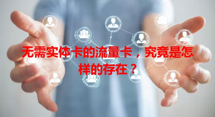 无需实体卡的流量卡，究竟是怎样的存在？