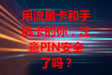 用流量卡和手机卡的你，注意PIN安全了吗？