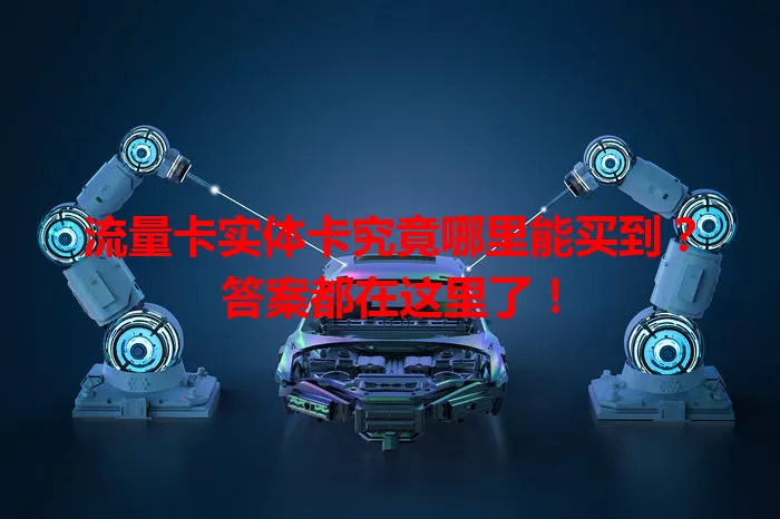 流量卡实体卡究竟哪里能买到？答案都在这里了！