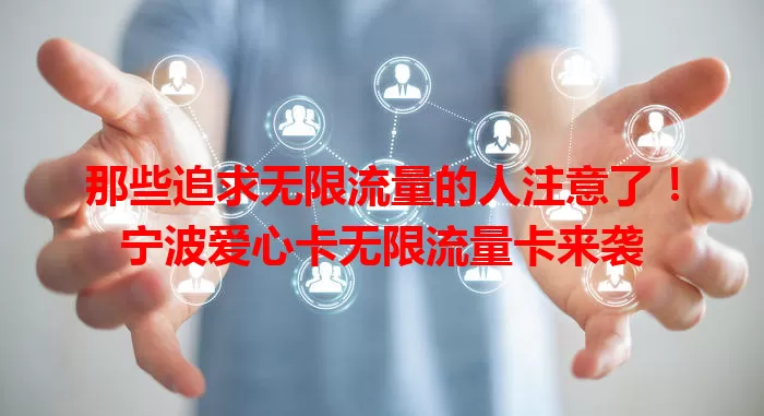 那些追求无限流量的人注意了！宁波爱心卡无限流量卡来袭