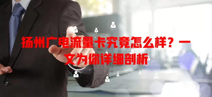 扬州广电流量卡究竟怎么样？一文为你详细剖析