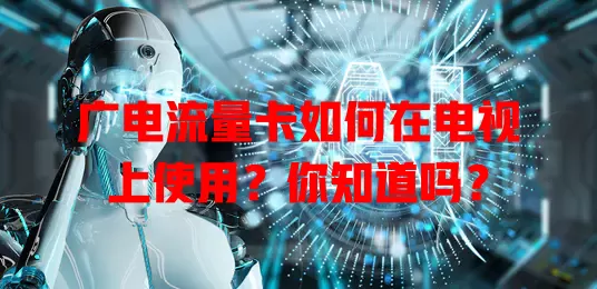 广电流量卡如何在电视上使用？你知道吗？