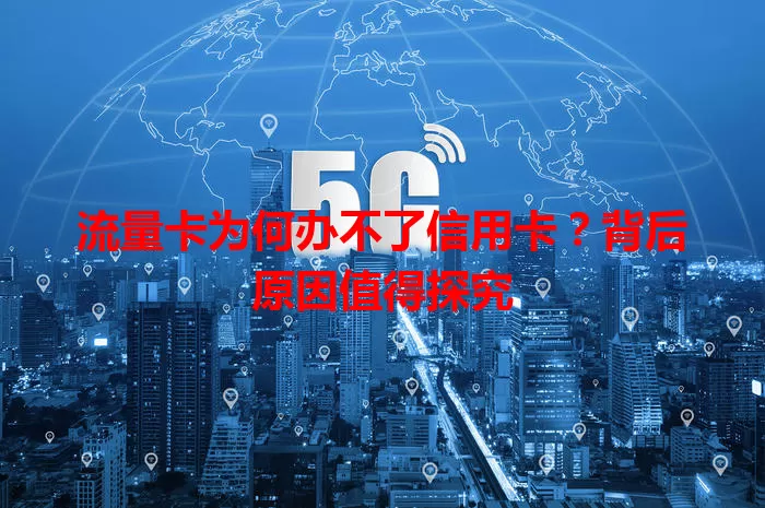 流量卡为何办不了信用卡？背后原因值得探究