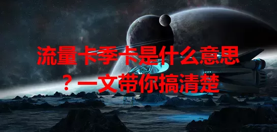 流量卡季卡是什么意思？一文带你搞清楚