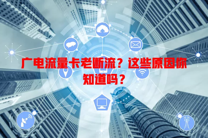 广电流量卡老断流？这些原因你知道吗？