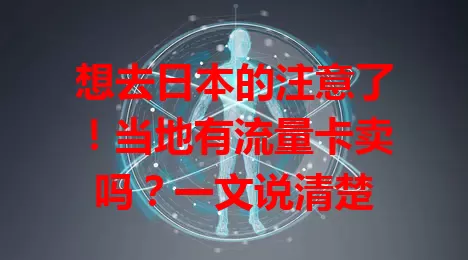 想去日本的注意了！当地有流量卡卖吗？一文说清楚