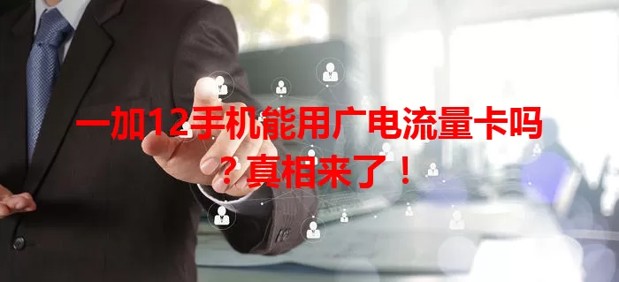 一加12手机能用广电流量卡吗？真相来了！