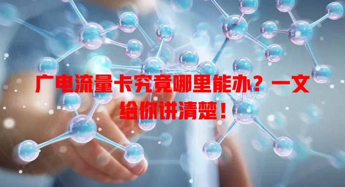 广电流量卡究竟哪里能办？一文给你讲清楚！