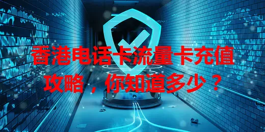 香港电话卡流量卡充值攻略，你知道多少？