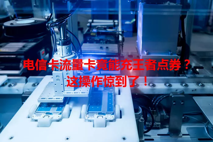 电信卡流量卡竟能充王者点券？这操作惊到了！