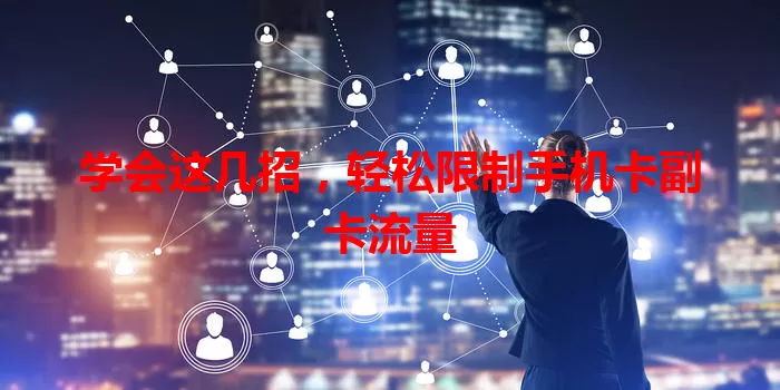 学会这几招，轻松限制手机卡副卡流量