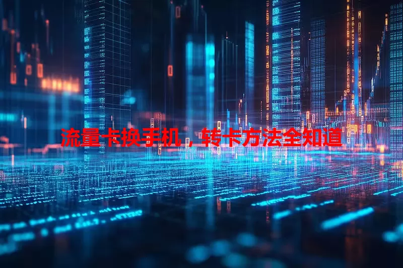 流量卡换手机，转卡方法全知道
