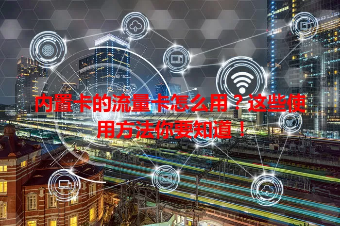 内置卡的流量卡怎么用？这些使用方法你要知道！