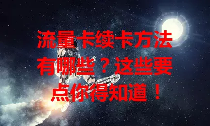 流量卡续卡方法有哪些？这些要点你得知道！