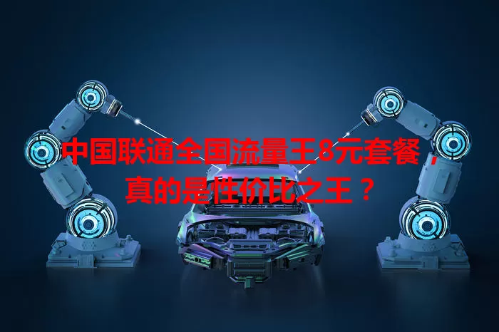 中国联通全国流量王8元套餐，真的是性价比之王？