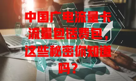 中国广电流量卡流量包话费包，这些秘密你知道吗？