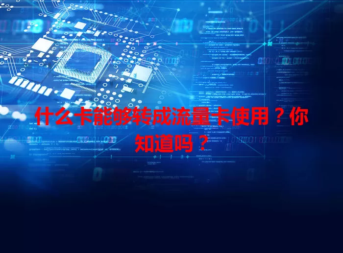 什么卡能够转成流量卡使用？你知道吗？