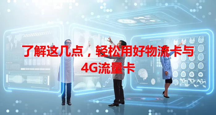 了解这几点，轻松用好物流卡与4G流量卡