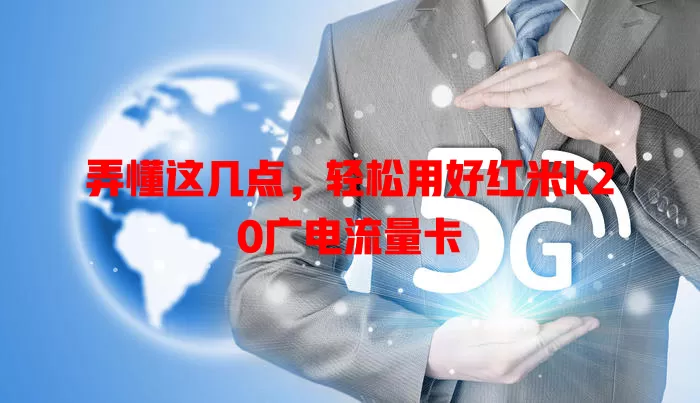 弄懂这几点，轻松用好红米k20广电流量卡
