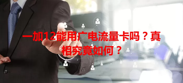 一加12能用广电流量卡吗？真相究竟如何？
