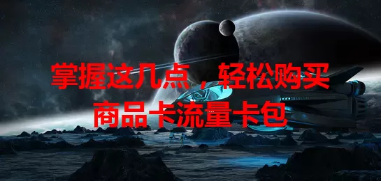 掌握这几点，轻松购买商品卡流量卡包