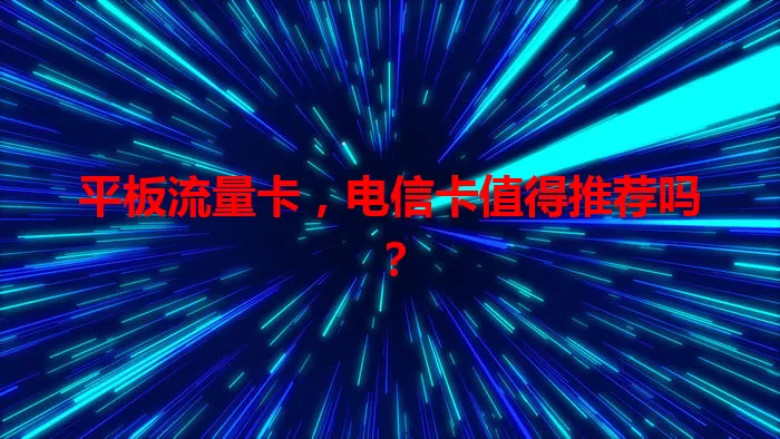 平板流量卡，电信卡值得推荐吗？