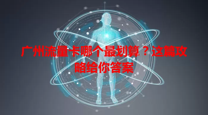 广州流量卡哪个最划算？这篇攻略给你答案
