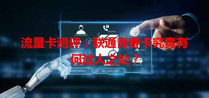流量卡测评：联通青春卡究竟有何过人之处？
