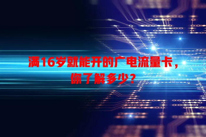 满16岁就能开的广电流量卡，你了解多少？