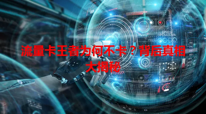 流量卡王者为何不卡？背后真相大揭秘