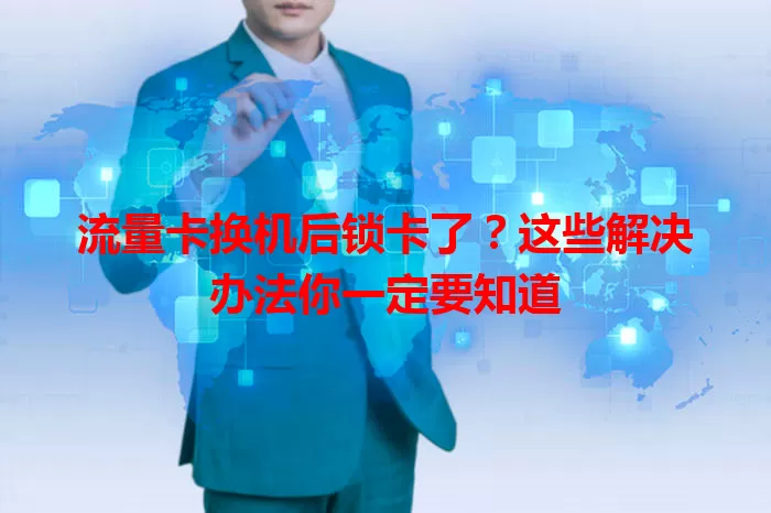 流量卡换机后锁卡了？这些解决办法你一定要知道