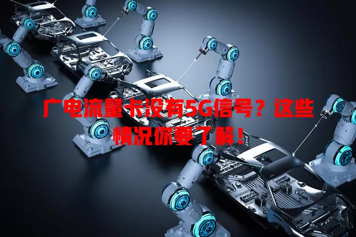 广电流量卡没有5G信号？这些情况你要了解！