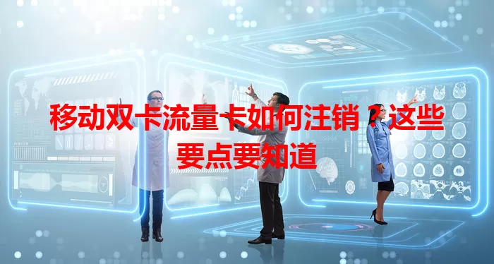 移动双卡流量卡如何注销？这些要点要知道