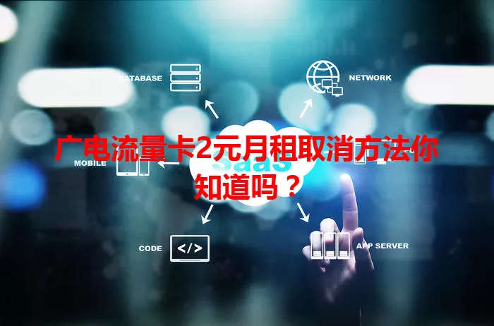 广电流量卡2元月租取消方法你知道吗？