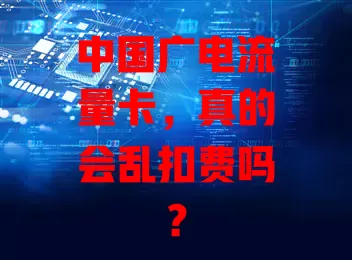 中国广电流量卡，真的会乱扣费吗？