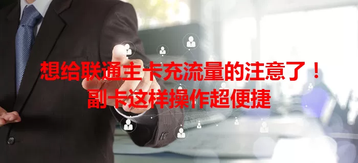 想给联通主卡充流量的注意了！副卡这样操作超便捷