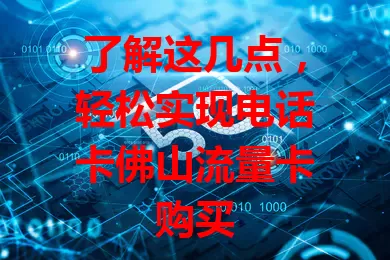 了解这几点，轻松实现电话卡佛山流量卡购买