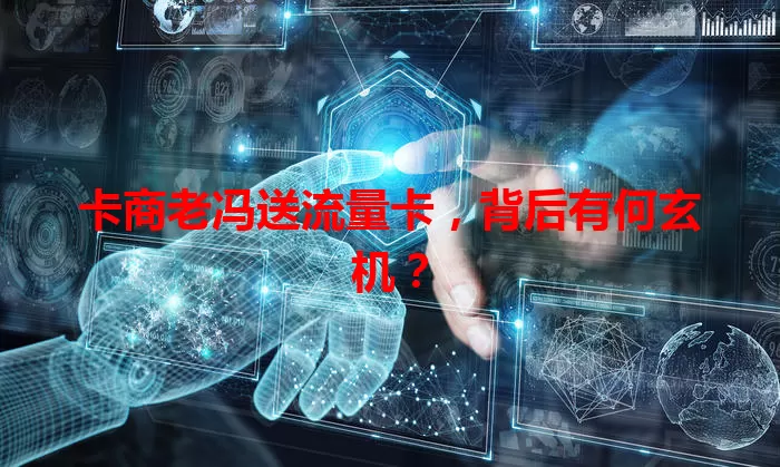 卡商老冯送流量卡，背后有何玄机？