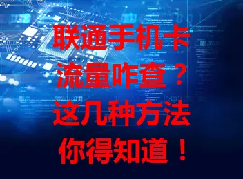 联通手机卡流量咋查？这几种方法你得知道！