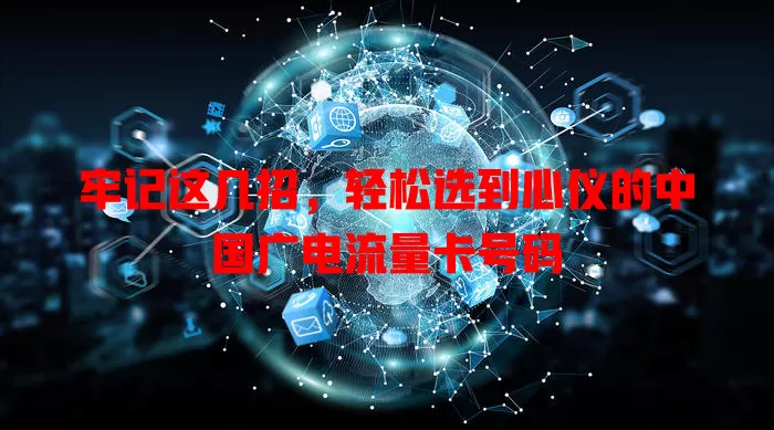 牢记这几招，轻松选到心仪的中国广电流量卡号码