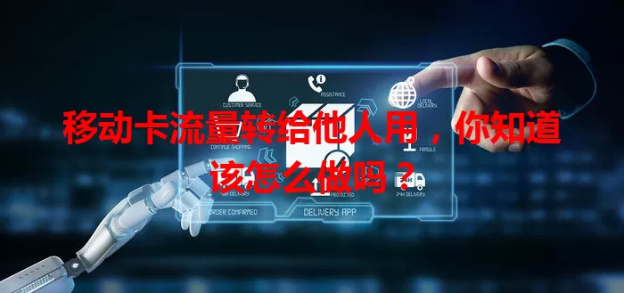 移动卡流量转给他人用，你知道该怎么做吗？
