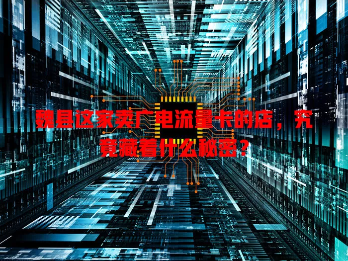 魏县这家卖广电流量卡的店，究竟藏着什么秘密？