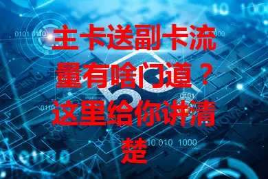 主卡送副卡流量有啥门道？这里给你讲清楚