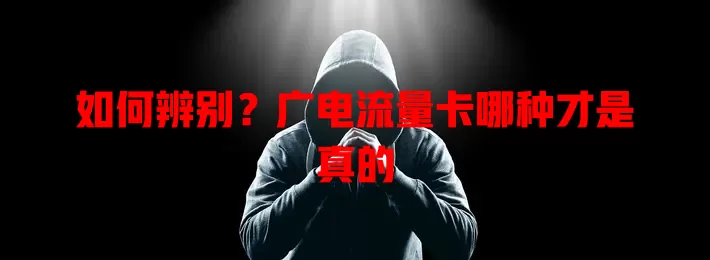 如何辨别？广电流量卡哪种才是真的