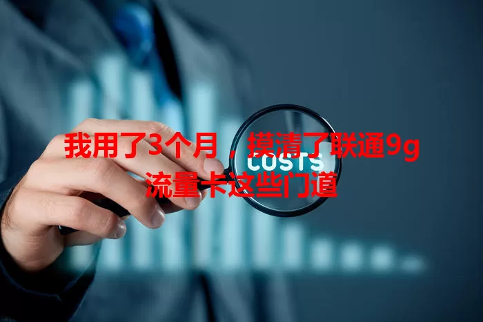 我用了3个月，摸清了联通9g流量卡这些门道