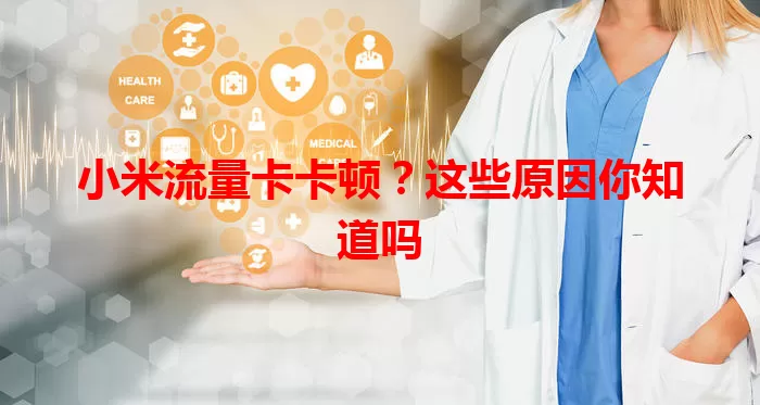 小米流量卡卡顿？这些原因你知道吗