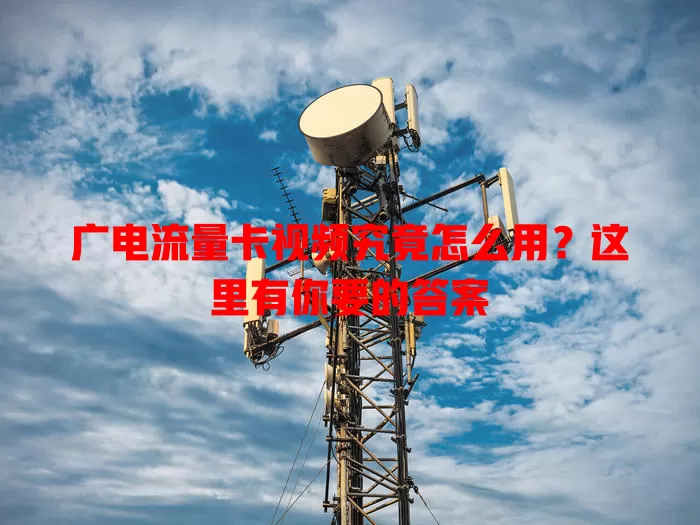 广电流量卡视频究竟怎么用？这里有你要的答案