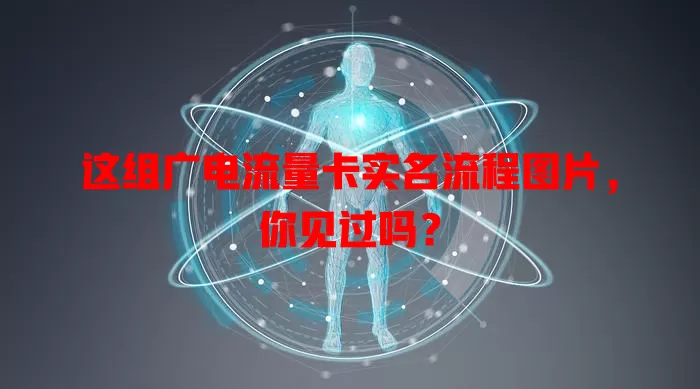 这组广电流量卡实名流程图片，你见过吗？